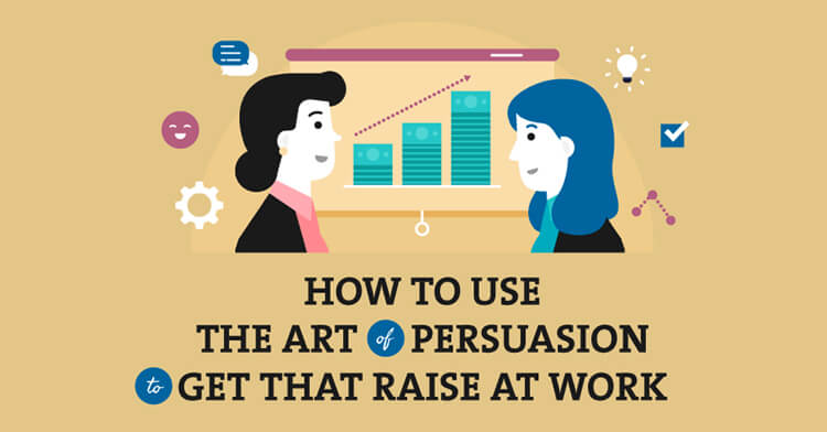 How to Use the Art of Persuasion to Get a Raise