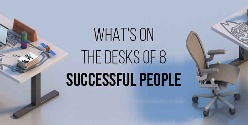 What’s on the Desks of 8 Successful People